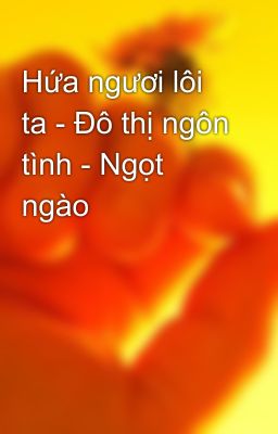 Hứa ngươi lôi ta - Đô thị ngôn tình - Ngọt ngào