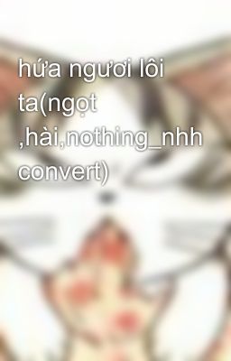 hứa ngươi lôi ta(ngọt ,hài,nothing_nhh convert)