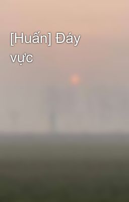 [Huấn] Đáy vực