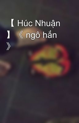 【 Húc Nhuận 】《 ngô hắn 》