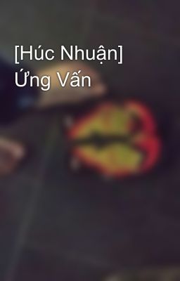 [Húc Nhuận] Ứng Vấn