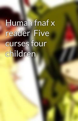 Human fnaf x reader  Five curses four children 