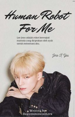 Human Robot For Me : Jeno X You [HIATUS]