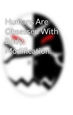 Humans Are Obsessed With Body Modification.