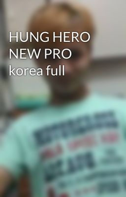 HUNG HERO NEW PRO  korea full