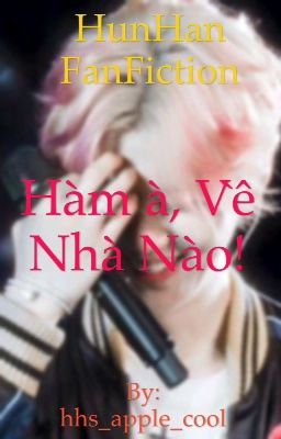  [HunHan-FanFic] Hàm à, về nhà nào!