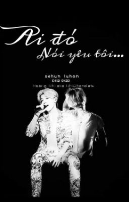 [HunHan][Longfic] Ai đó nói yêu tôi