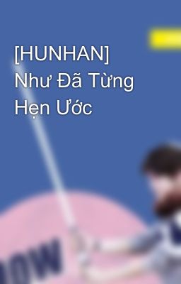 [HUNHAN] Như Đã Từng Hẹn Ước