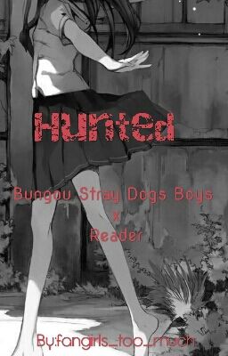 Hunted (Bungou Stray Dogs Boys X Reader)