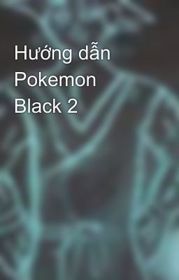 Hướng dẫn Pokemon Black 2