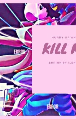 Hurry Up And Kill Me || ErrInk