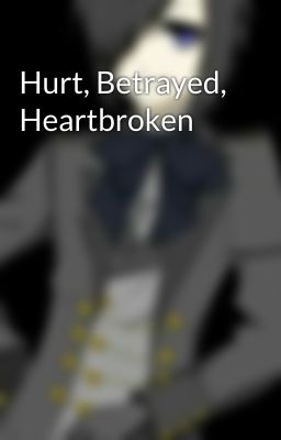 Hurt, Betrayed, Heartbroken