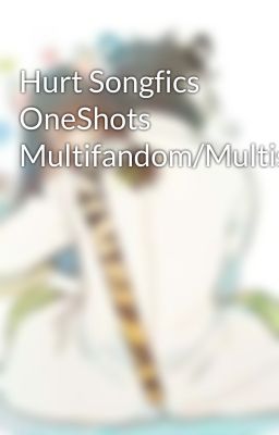 Hurt Songfics OneShots Multifandom/Multiships