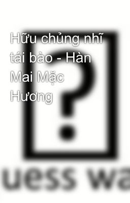 Hữu chủng nhĩ tái bào - Hàn Mai Mặc Hương