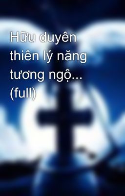 Hữu duyên thiên lý năng tương ngộ... (full)