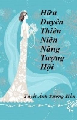 HỮU DUYÊN THIÊN NIÊN LẠI TƯƠNG HỘI