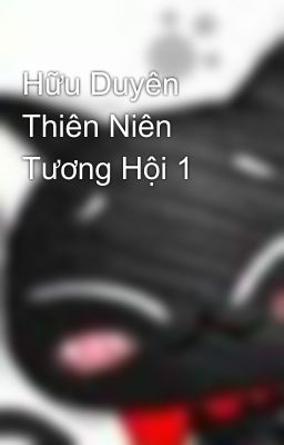 Hữu Duyên Thiên Niên Tương Hội 1