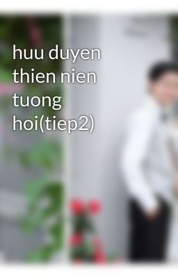 huu duyen thien nien tuong hoi(tiep2)