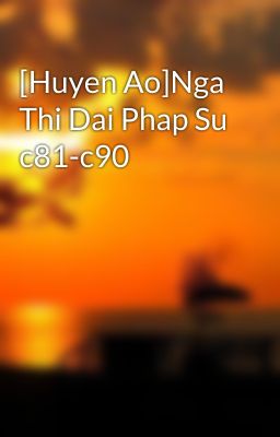 [Huyen Ao]Nga Thi Dai Phap Su c81-c90