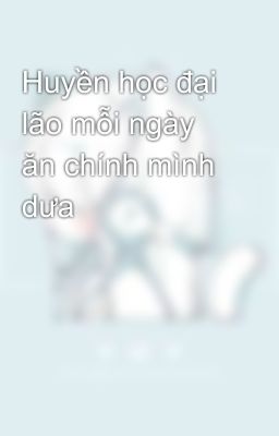 Huyền học đại lão mỗi ngày ăn chính mình dưa