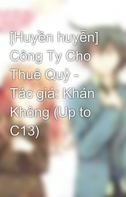 [Huyền huyễn] Công Ty Cho Thuê Quỷ - Tác giả: Khản Không (Up to C13)