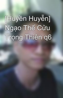 [Huyền Huyễn] Ngạo Thế Cửu Trọng Thiên q6