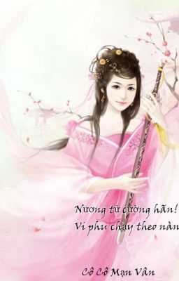 ( Huyền Huyễn, Sủng, HE) Nương tử cường hãn!Được!Vi phu chạy theo nàng!