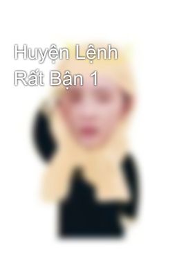 Huyện Lệnh Rất Bận 1