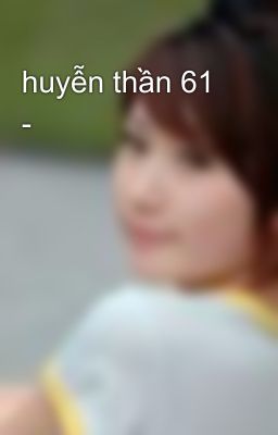 huyễn thần 61 -