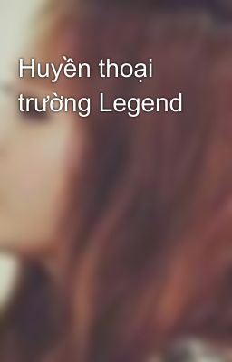 Huyền thoại trường Legend