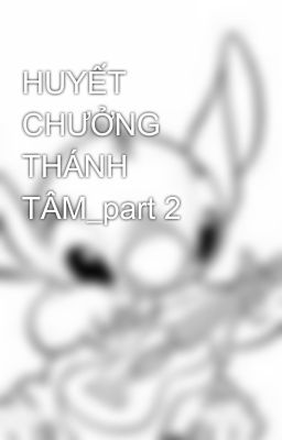 HUYẾT CHƯỞNG THÁNH TÂM_part 2