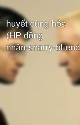 huyết cùng hỏa (HP đồng nhân-snarry-bl-end)