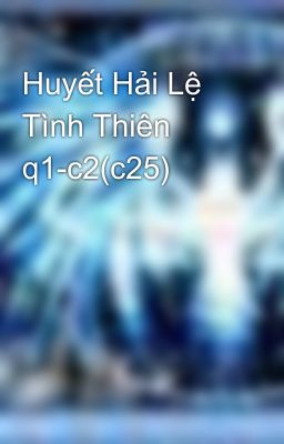 Huyết Hải Lệ Tình Thiên q1-c2(c25)