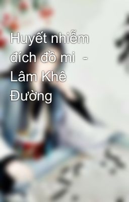 Huyết nhiễm đích đồ mi  - Lâm Khê  Đường