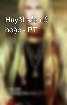 Huyết sắc cổ hoặc - PT