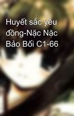 Huyết sắc yêu đồng-Nặc Nặc Bảo Bối C1-66