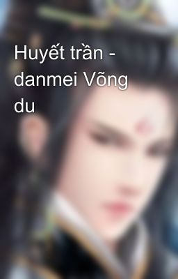 Huyết trần - danmei Võng du