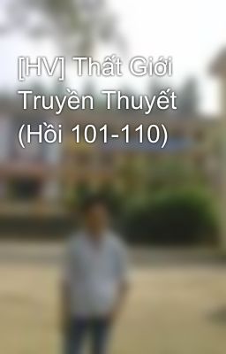 [HV] Thất Giới Truyền Thuyết (Hồi 101-110)