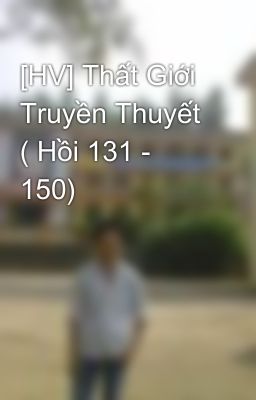 [HV] Thất Giới Truyền Thuyết ( Hồi 131 - 150)