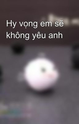 Hy vọng em sẽ không yêu anh