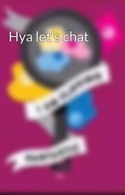 Hya let's chat