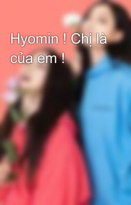 Hyomin ! Chị là của em !