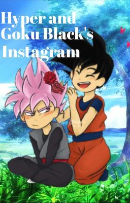 Hyper and Goku Black's Instagram+Author-Chan Sometimes 