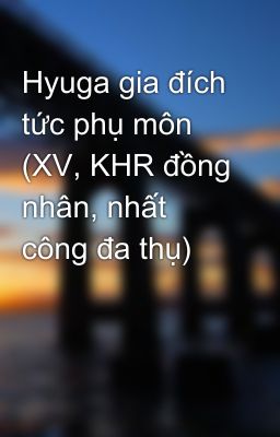 Hyuga gia đích tức phụ môn (XV, KHR đồng nhân, nhất công đa thụ)