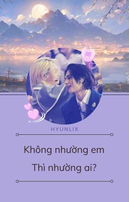 「 Hyunlix 」Không nhường em thì nhường ai?