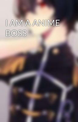 I AM A ANIME BOSS