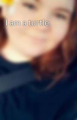 I am a turtle.