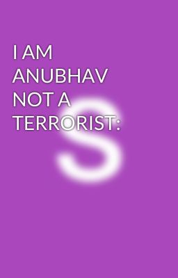 I AM ANUBHAV NOT A TERRORIST: