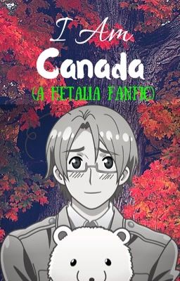 I Am Canada (A Hetalia Fanfic)