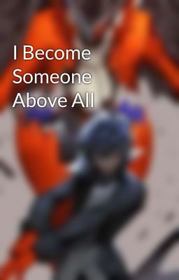 I Become Someone Above All